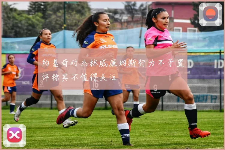 约基奇对杰林威廉姆斯行为不予置评称其不值得关注