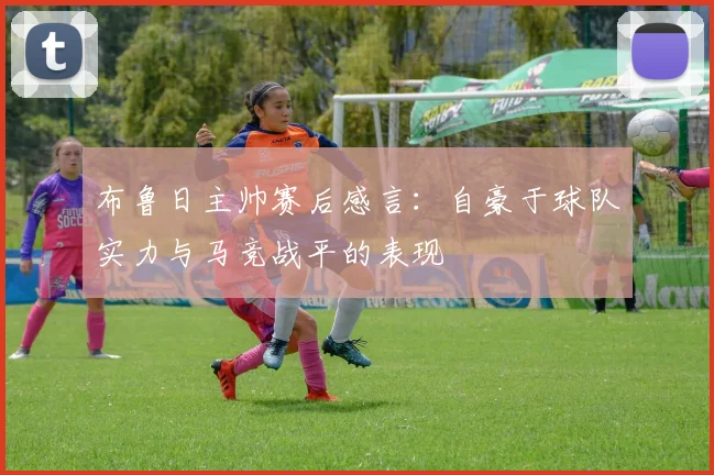 布鲁日主帅赛后感言：自豪于球队实力与马竞战平的表现