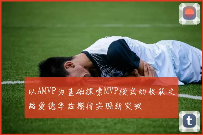 以AMVP为基础探索MVP模式的收获之路爱德华兹期待实现新突破
